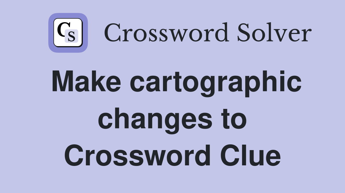Make cartographic changes to Crossword Clue