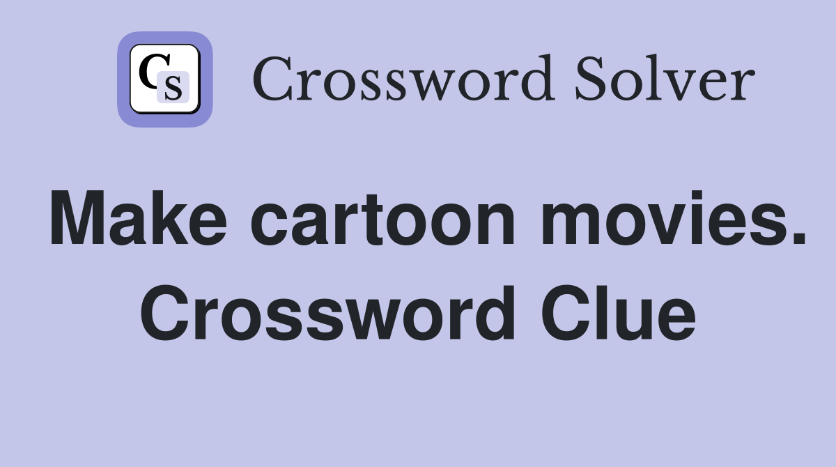Make cartoon movies. Crossword Clue