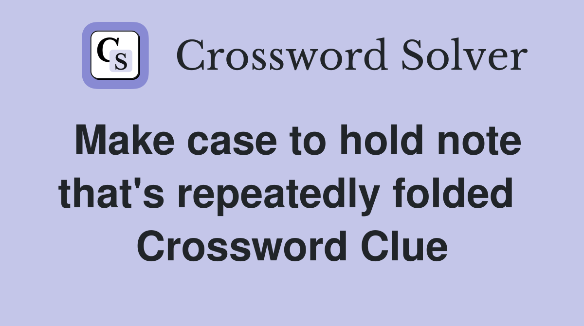 Make case to hold note that's repeatedly folded  Crossword Clue