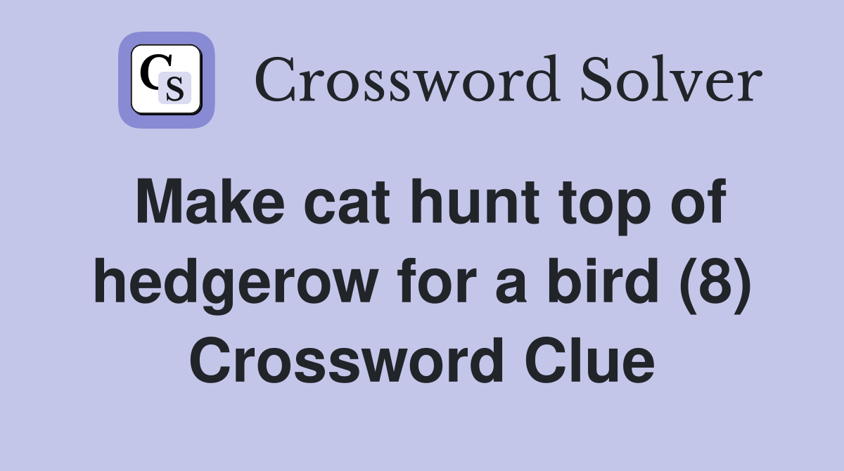 Make cat hunt top of hedgerow for a bird (8) Crossword Clue