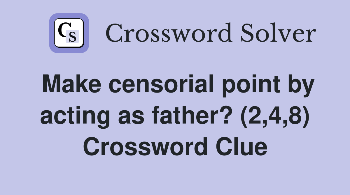 Make censorial point by acting as father? (2,4,8) Crossword Clue