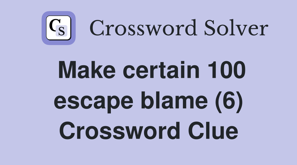 Make certain 100 escape blame (6) Crossword Clue