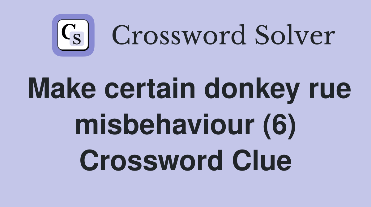 Make certain donkey rue misbehaviour (6) Crossword Clue