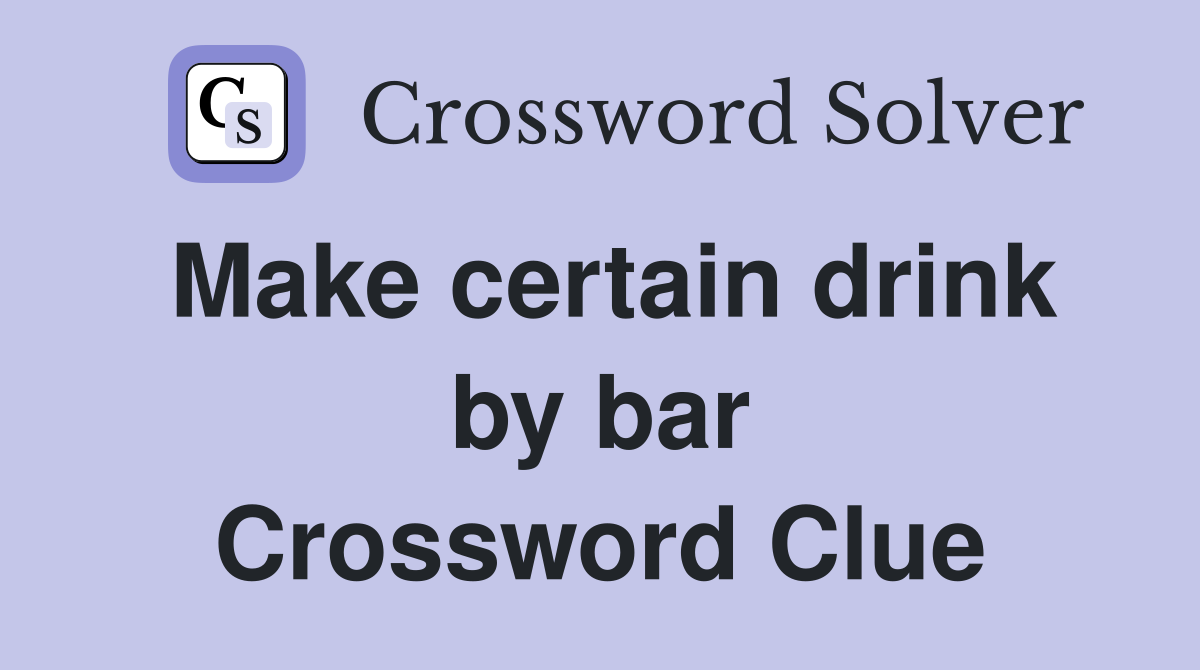 Make certain drink by bar Crossword Clue