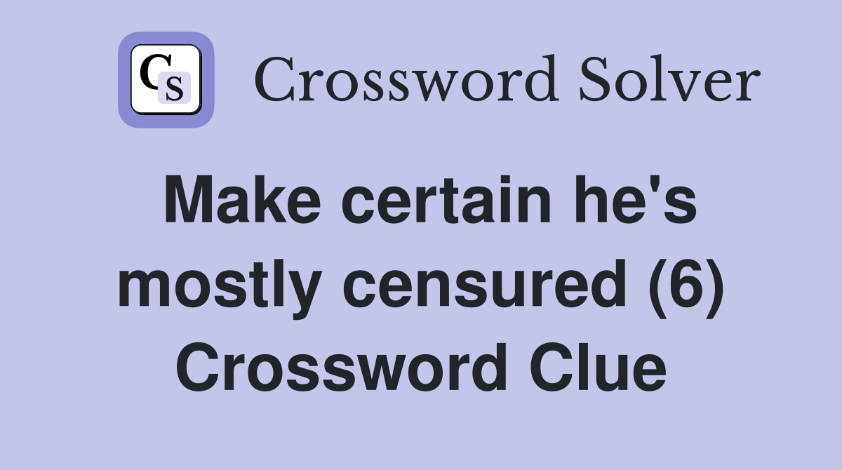 Make certain he's mostly censured (6) Crossword Clue