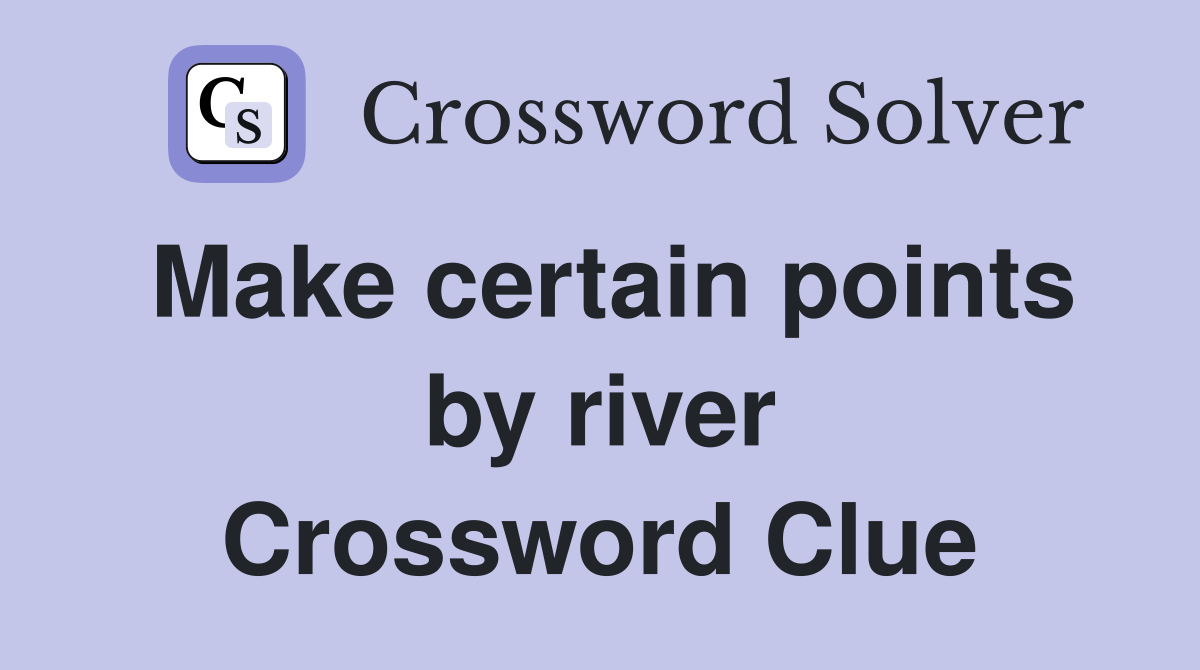Make certain points by river Crossword Clue