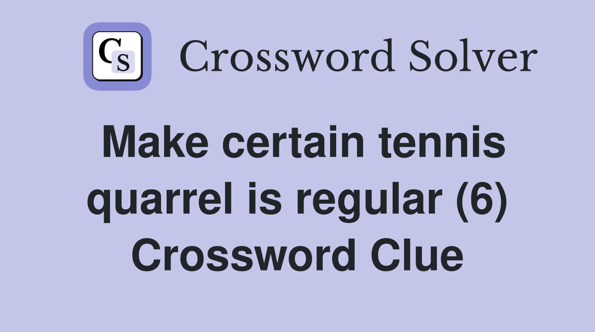Make certain tennis quarrel is regular (6) Crossword Clue