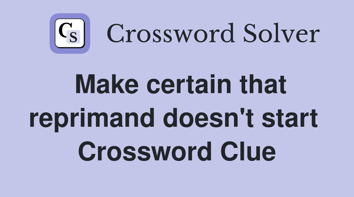 Make certain that reprimand doesn't start  Crossword Clue