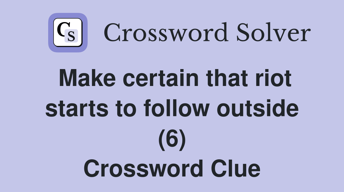 Make certain that riot starts to follow outside (6) Crossword Clue