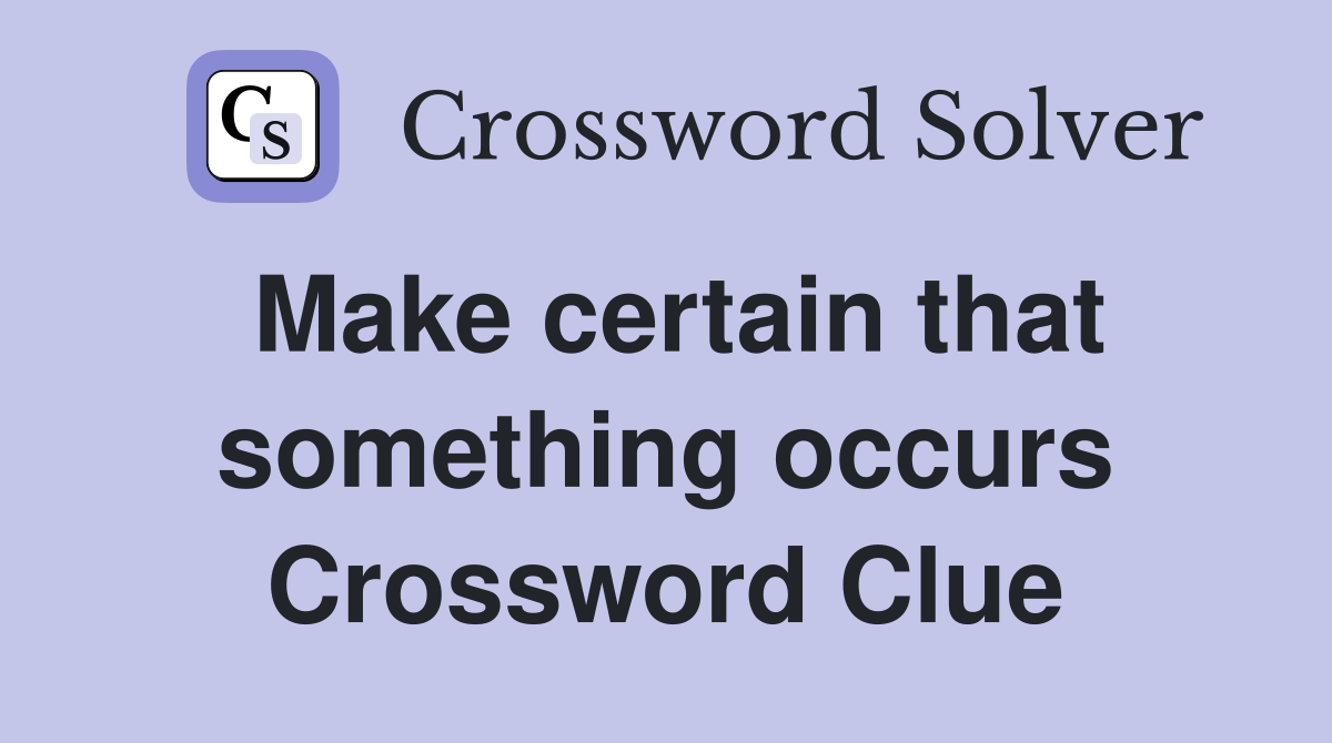 Make certain that something occurs Crossword Clue