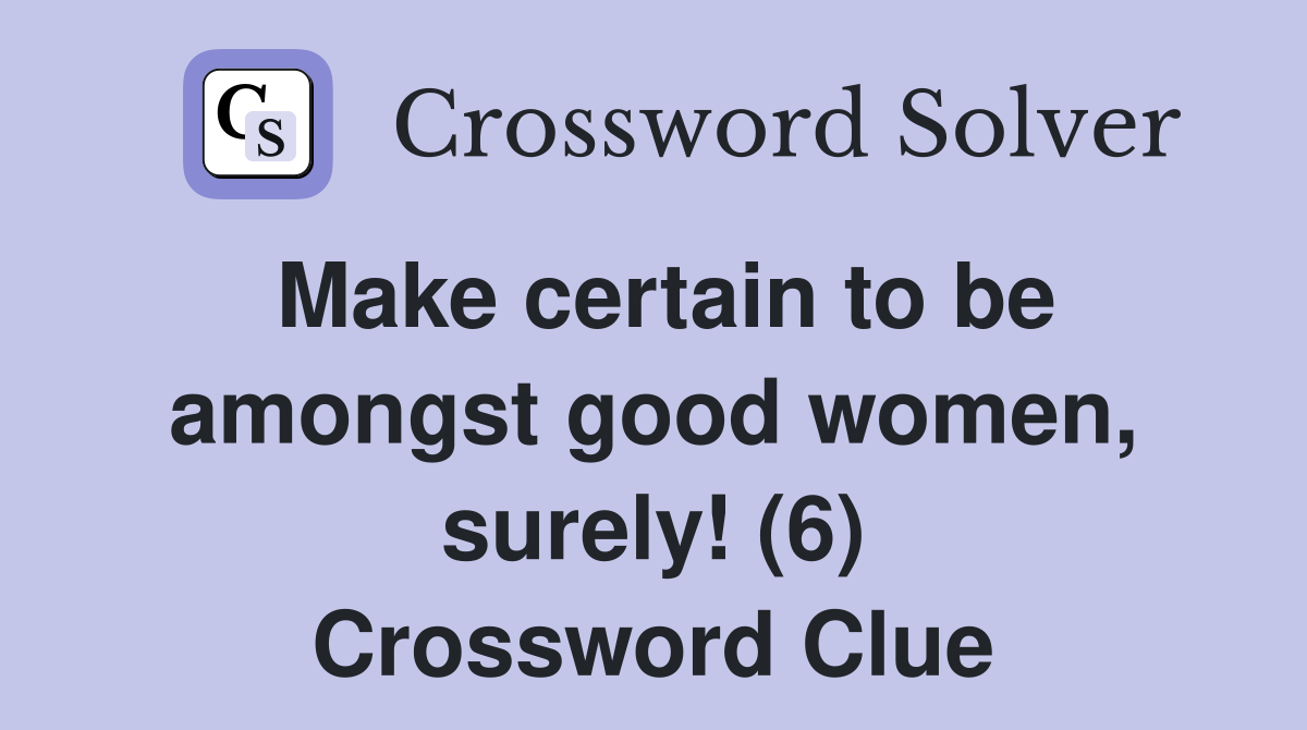 Make certain to be amongst good women, surely! (6) Crossword Clue