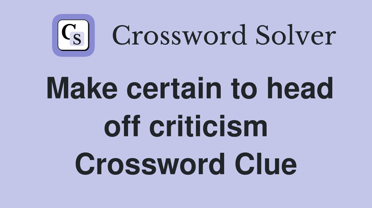 Make certain to head off criticism Crossword Clue