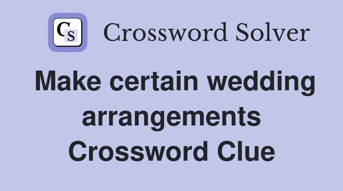 Make certain wedding arrangements Crossword Clue
