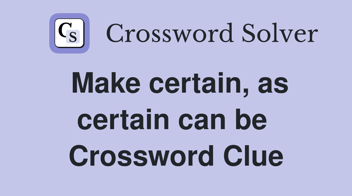Make certain, as certain can be  Crossword Clue