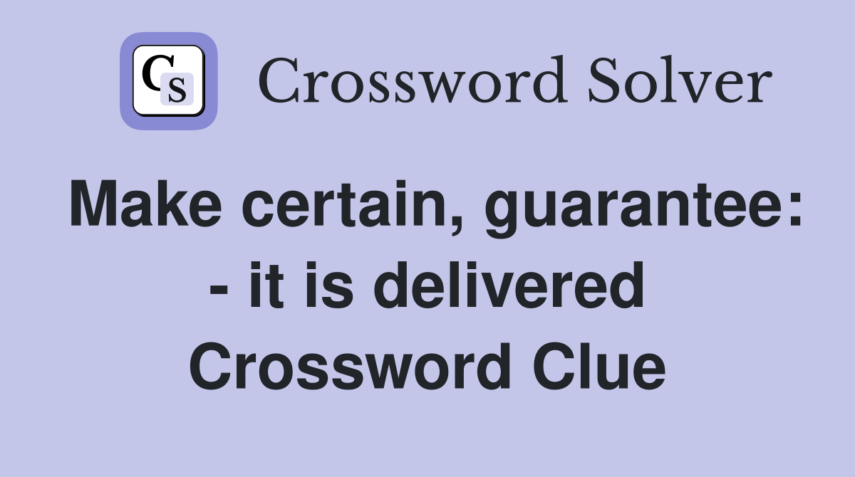 Make certain, guarantee: - it is delivered Crossword Clue