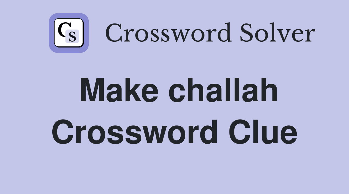 Make challah Crossword Clue