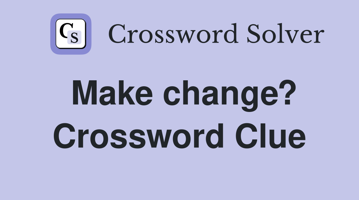 Make change? Crossword Clue