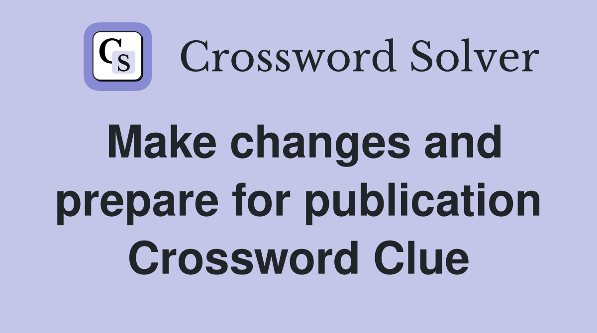 Make changes and prepare for publication Crossword Clue