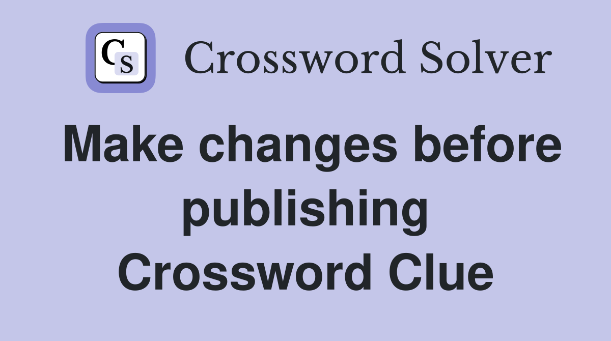Make changes before publishing Crossword Clue