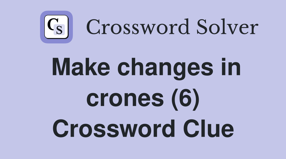 Make changes in crones (6) Crossword Clue