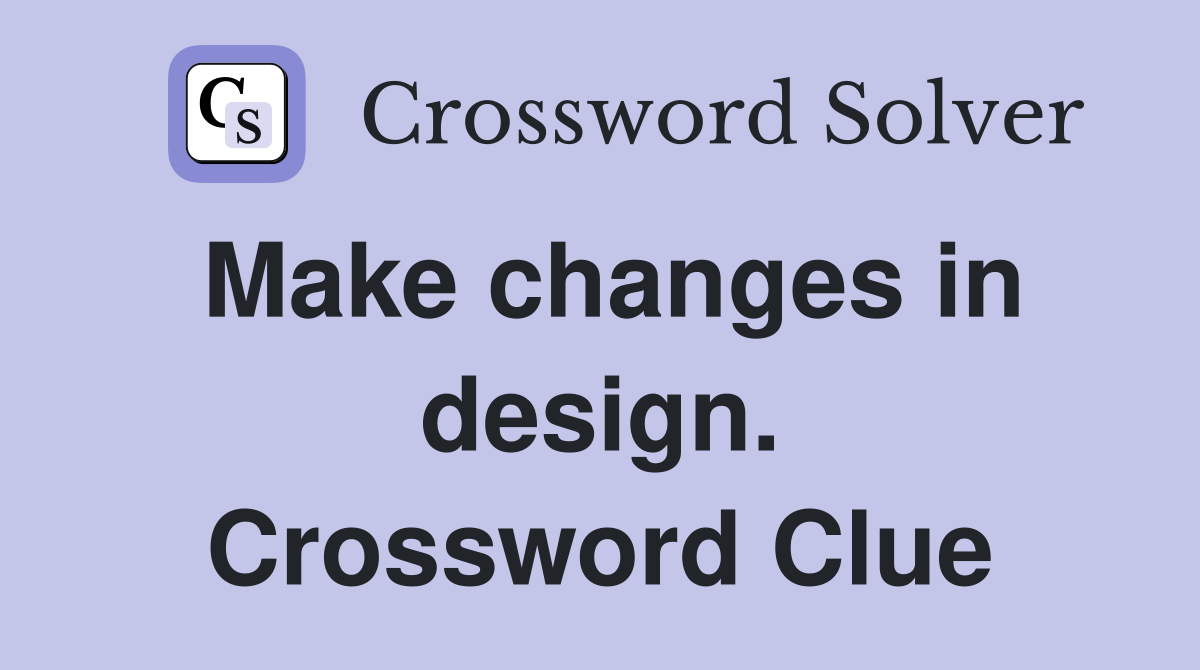 Make changes in design. Crossword Clue