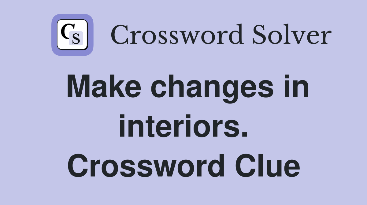 Make changes in interiors. Crossword Clue