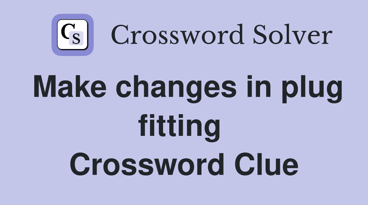 Make changes in plug fitting  Crossword Clue