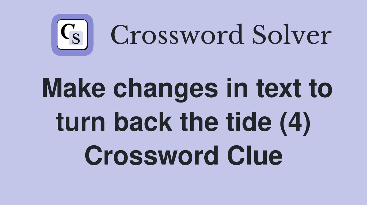 Make changes in text to turn back the tide (4) Crossword Clue