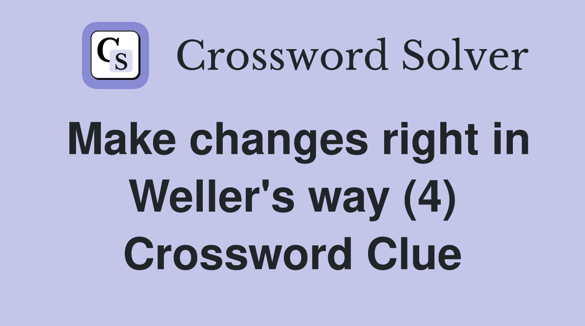 Make changes right in Weller's way (4) Crossword Clue