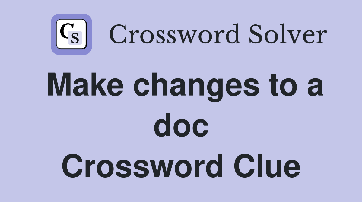 Make changes to a doc Crossword Clue