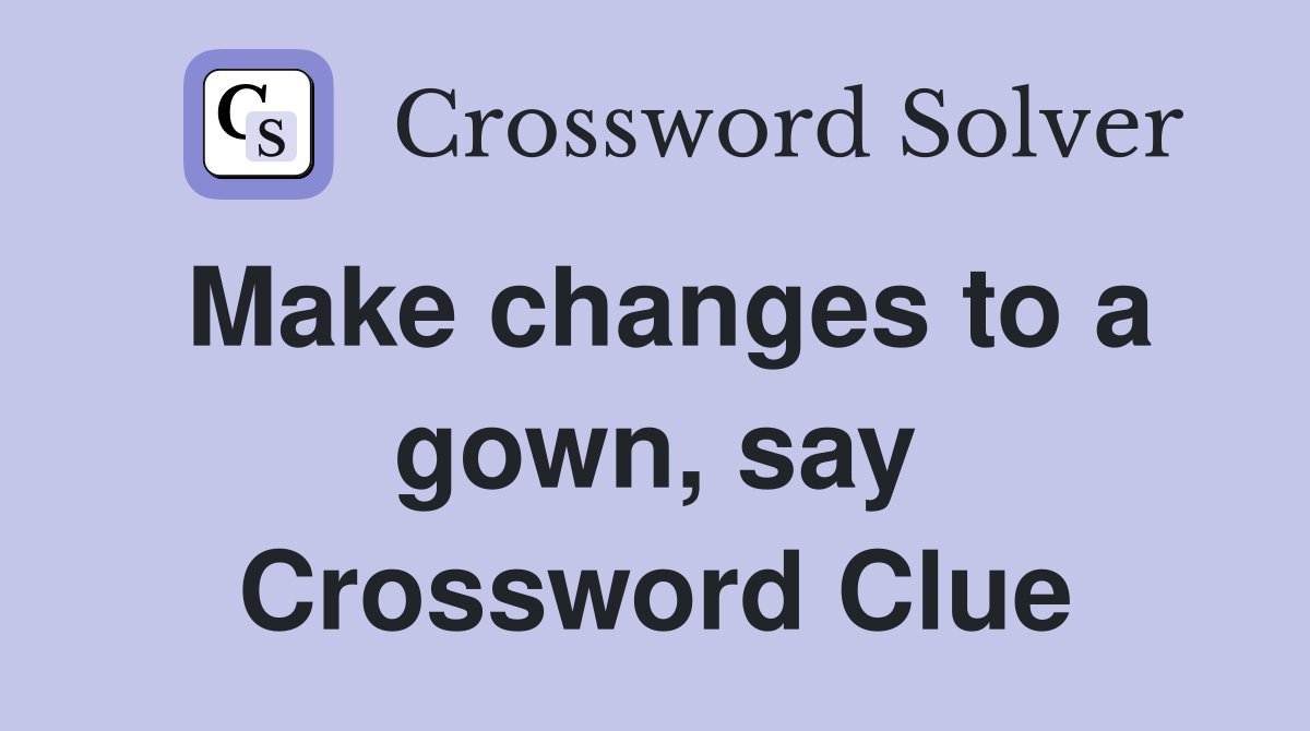 Make changes to a gown, say Crossword Clue