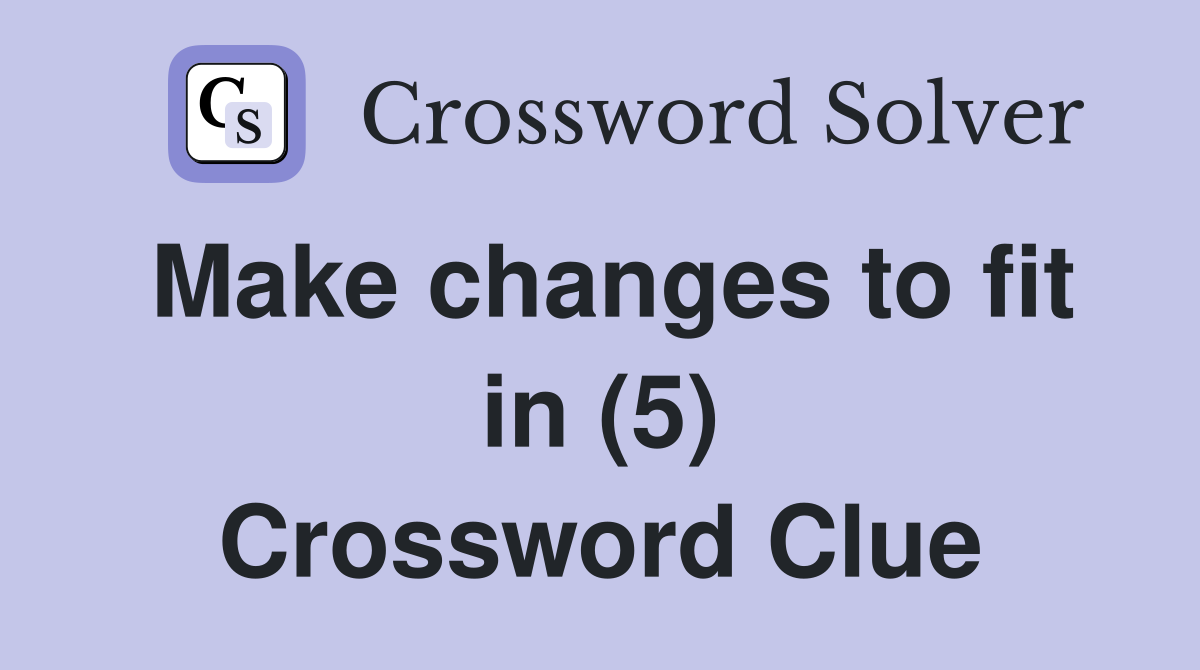 Make changes to fit in (5) Crossword Clue