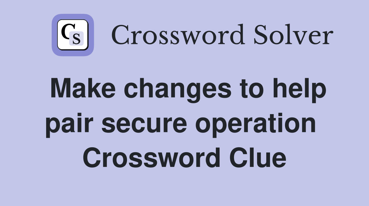 Make changes to help pair secure operation  Crossword Clue