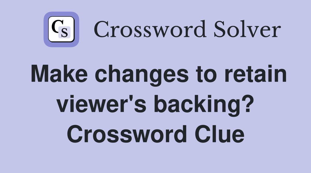 Make changes to retain viewer's backing? Crossword Clue