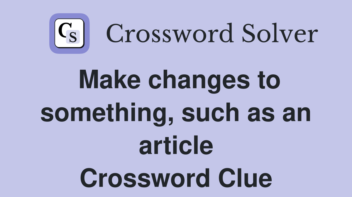 Make changes to something, such as an article Crossword Clue