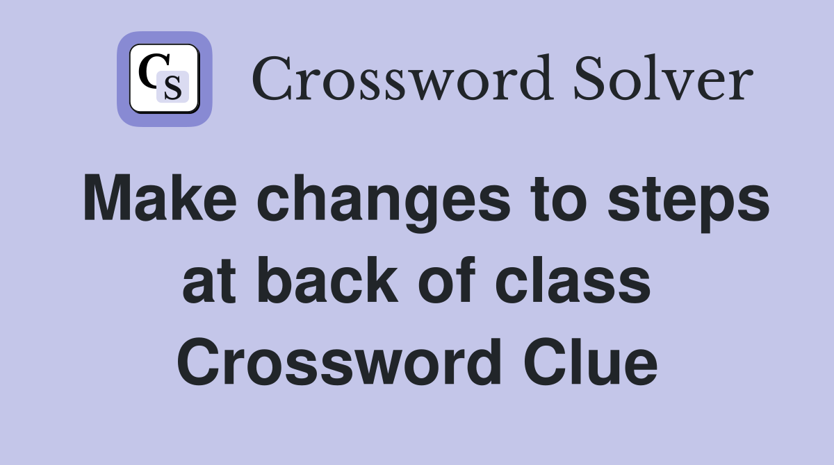 Make changes to steps at back of class Crossword Clue