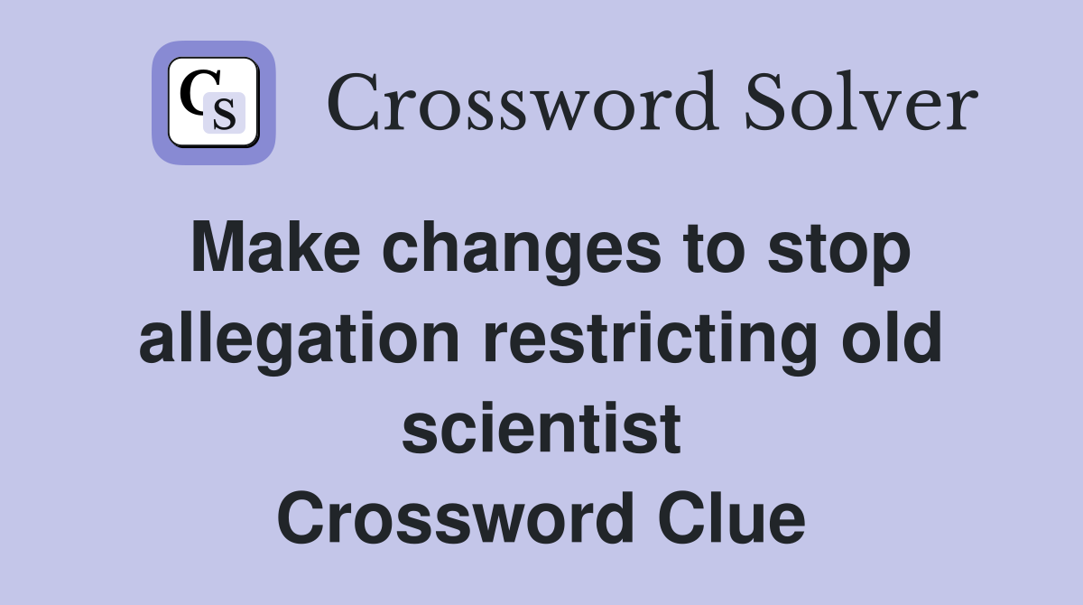 Make changes to stop allegation restricting old scientist Crossword Clue