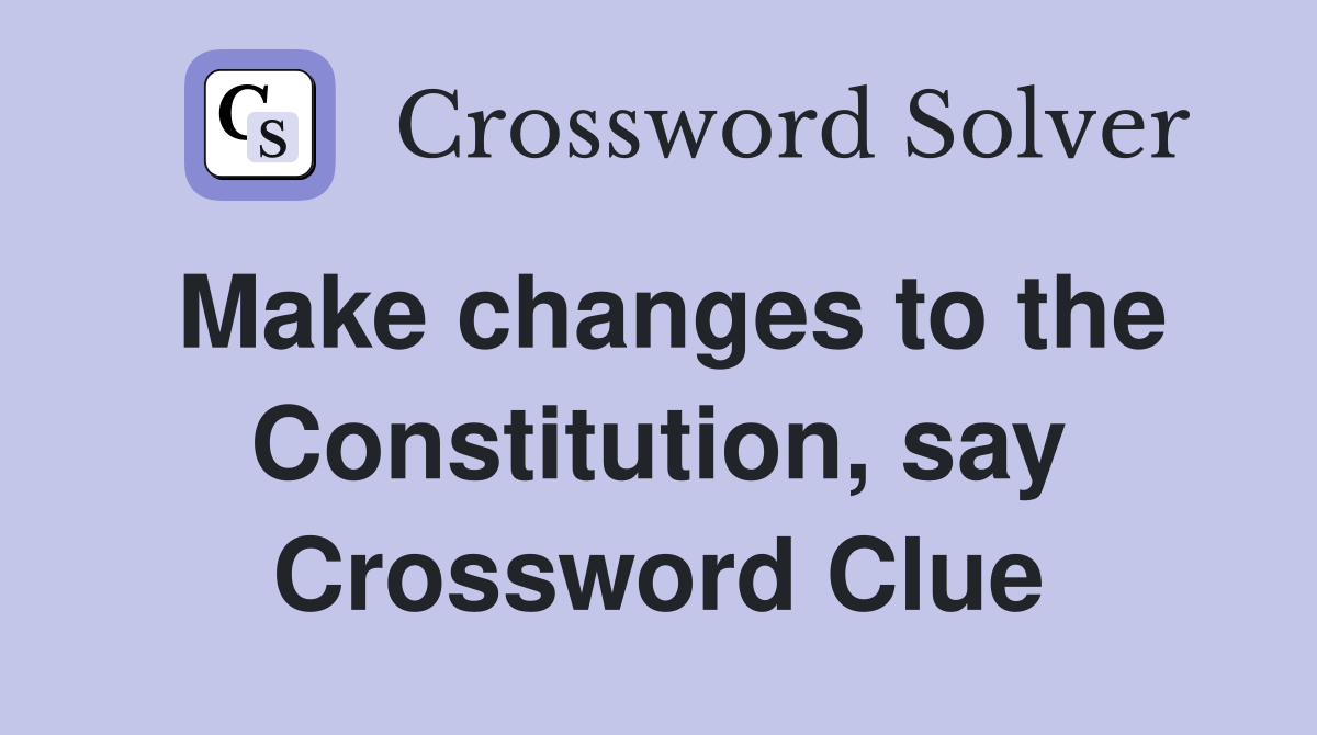 Make changes to the Constitution, say Crossword Clue