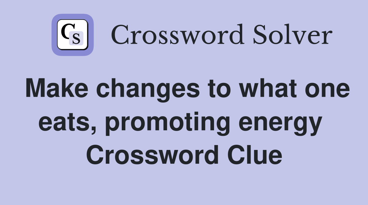 Make changes to what one eats, promoting energy  Crossword Clue