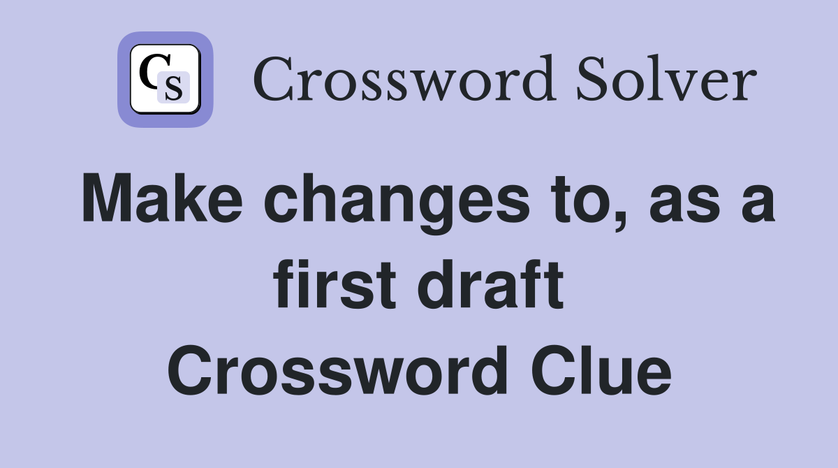Make changes to, as a first draft Crossword Clue