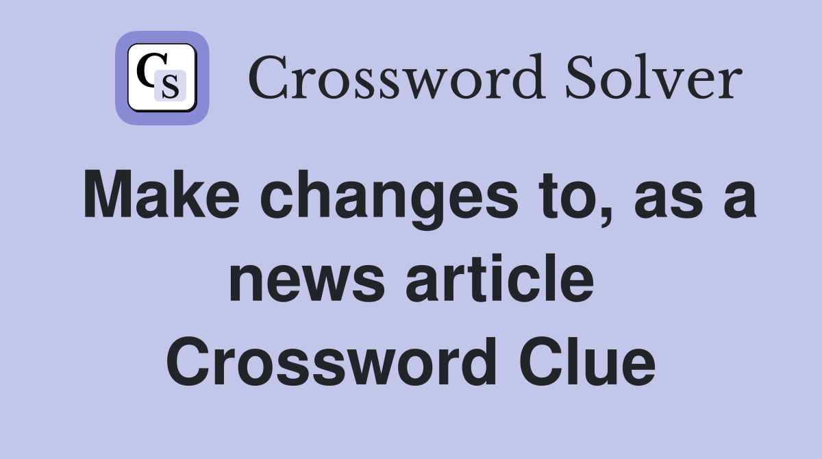 Make changes to, as a news article Crossword Clue