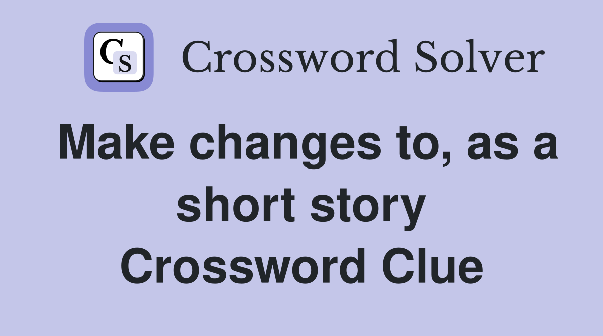 Make changes to, as a short story Crossword Clue