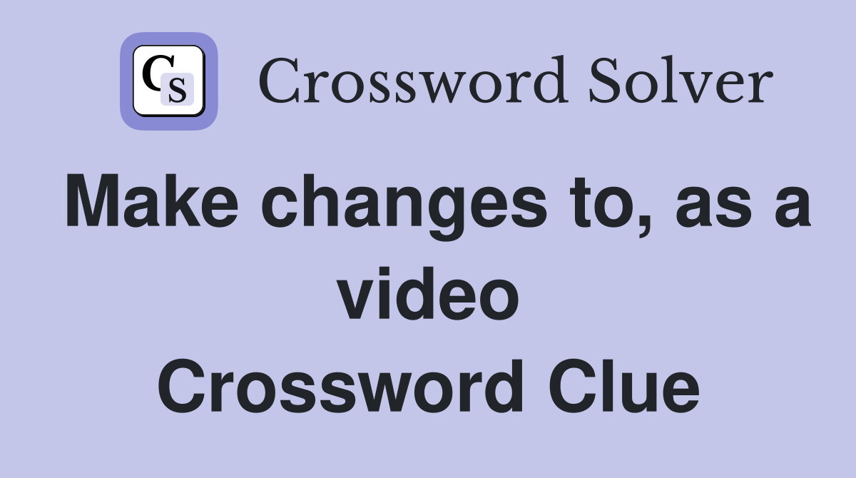 Make changes to, as a video Crossword Clue