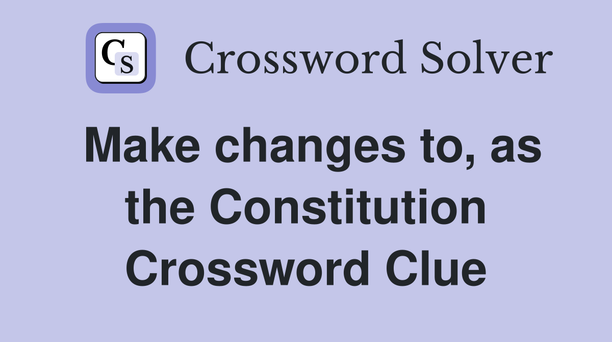 Make changes to, as the Constitution Crossword Clue