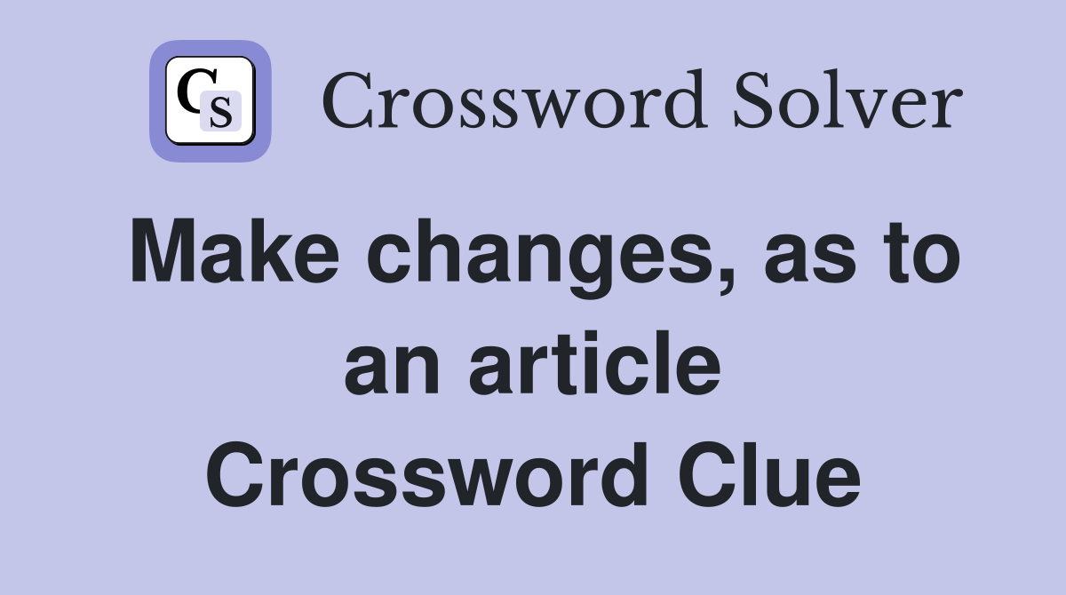 Make changes, as to an article Crossword Clue