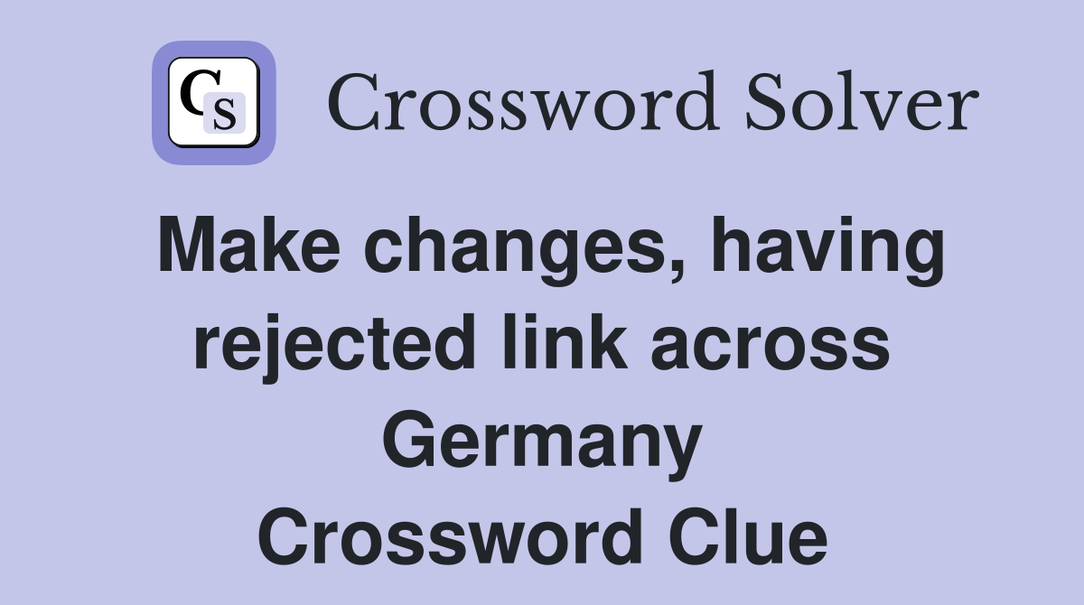 Make changes, having rejected link across Germany Crossword Clue