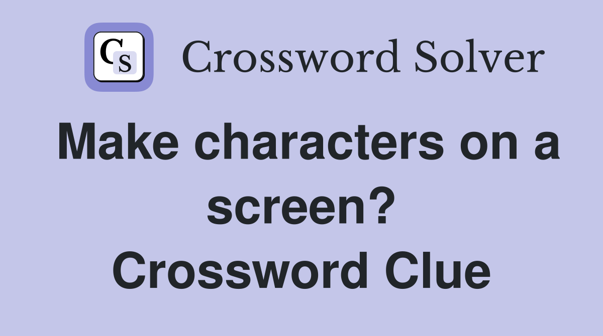 Make characters on a screen? Crossword Clue