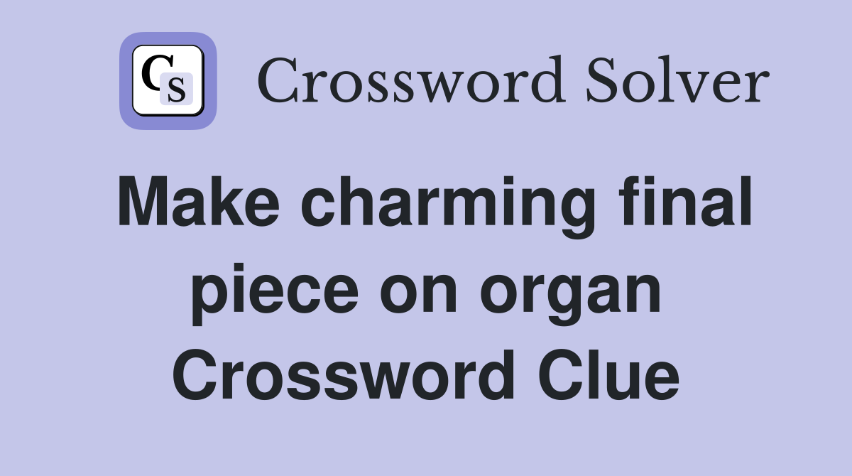 Make charming final piece on organ Crossword Clue