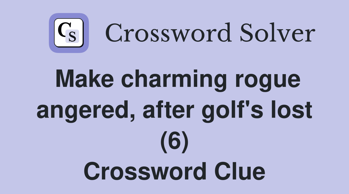 Make charming rogue angered, after golf's lost (6) Crossword Clue