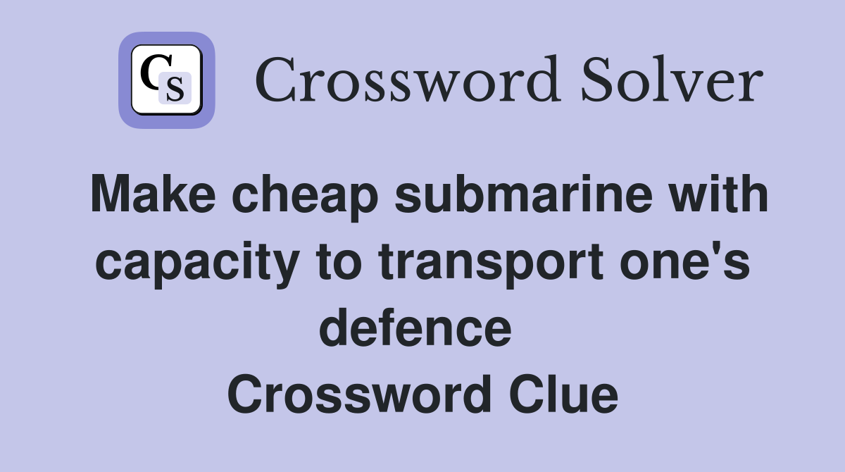 Make cheap submarine with capacity to transport one's defence  Crossword Clue